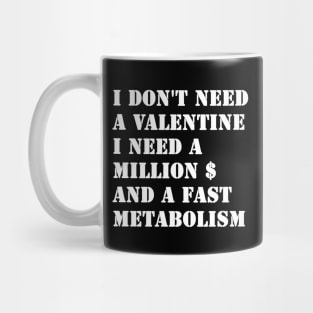 I Don't Need A Valentine, I Need A Million Dollars And A Fast Metabolism Mug